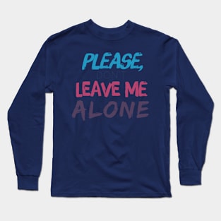 Leave me alone Long Sleeve T-Shirt